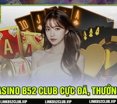 Live Casino B52Club – Cược live cực đã, thắng lớn từng giây